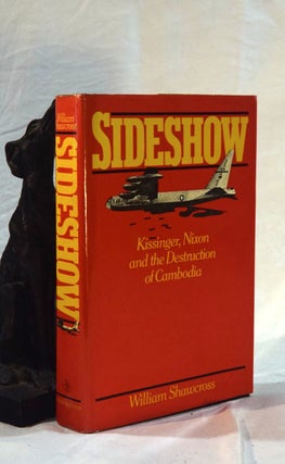 Item #192506 SIDESHOW: KISSINGER, NIXON AND THE DESTRUCTION OF CAMBODIA. William SHAWCROSS