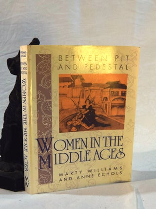 WOMEN IN THE MIDDLE AGES. Between Pit and Pedestal. Marty WILLIAMS, Anne ECHOLS.