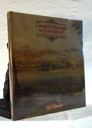 Item #192556 CONRAD MARTENS IN QUEENSLAND. The Frontier Travels of a Colonial Artist. J. G. STEELE