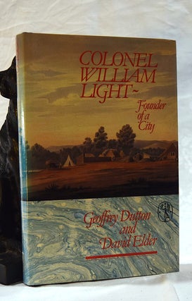 Item #192563 COLONEL WILLIAM LIGHT. Founder of A City. Geoffrey DUTTON, David ELDER