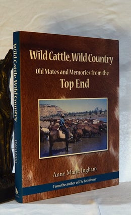 Item #192566 WILD CATTLE, WILD COUNTRY. Old Mates and Memories from the Top End. Anne Marie INGHAM