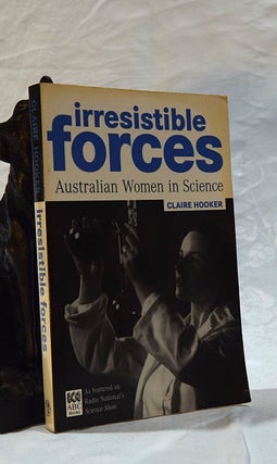 Item #192586 IRRESISTIBLE FORCES. Australian Women In Science. Claire HOOKER