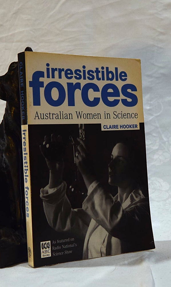 Item #192586 IRRESISTIBLE FORCES. Australian Women In Science. Claire HOOKER.
