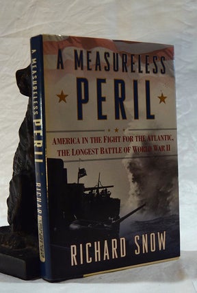 Item #192634 A MEASURELESS PERIL. America In The Fight For The Atlantic, The Longest Battle of...