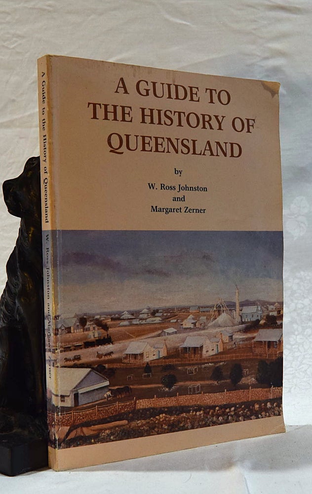 Item #192640 A GUIDE TO THE HISTORY OF QUEENSLAND. A Bibliographic Survey Of Selected Resources In Queensland History. W. Ross JOHNSTON, Margaret ZERNER, Margaret ZERNER, Compilers.
