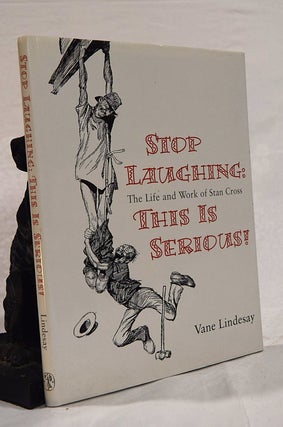 Item #192674 STOP LAUGHING: THIS IS SERIOUS. The Life and Work of Stan Cross. 1888-1977. Vane...