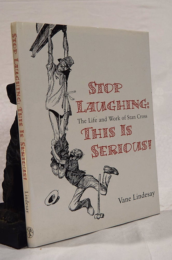 Item #192674 STOP LAUGHING: THIS IS SERIOUS. The Life and Work of Stan Cross. 1888-1977. Vane LINDESAY.