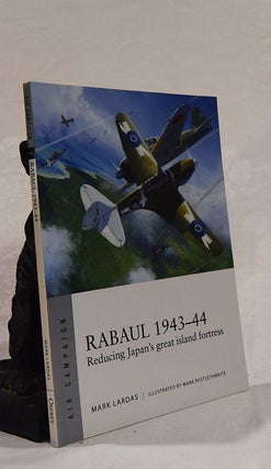 Item #192686 RABAUL 1943- 44. Reducing Japan's great island fortress. Mark LARDAS
