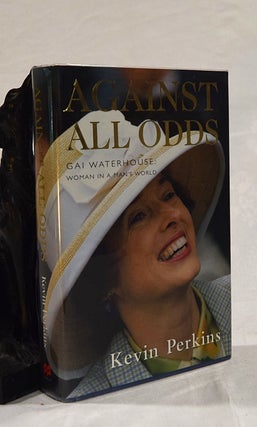 Item #192687 AGAINST ALL ODDS. Gai Waterhouse ; Woman In A Man's World. Kevin PERKINS