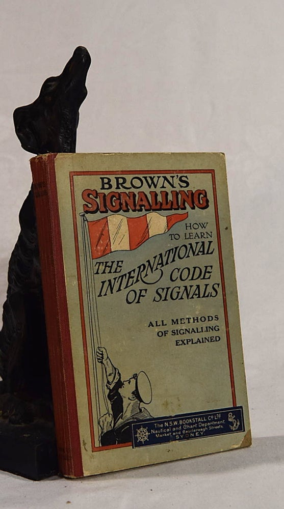 Item #192696 BROWN'S SIGNALLING. How To Learn The International Code of Visual and Sound Signals. Based on information contained in Vol.I. of the 1931 International Code of Signals. W. K. STEWART.