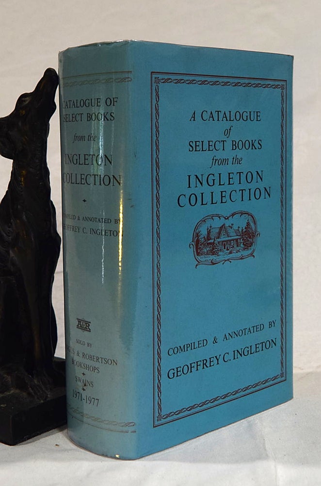 Item #192700 A Catalogue of Select Books from the Ingleton Collection. A Library Of Antarctica & Australiana Bibliography & Cartography Hydrography & Nautica New Zealand & Pacific Voyages Travels. Geoffrey C. INGLETON.