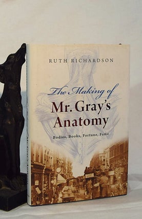 Item #192942 THE MAKING OF MR GRAY'S ANATOMY. Bodies, Books, Fortune, Fame. Ruth RICHARDSON