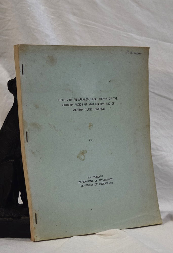 Item #192967 RESULTS OF AN ARCHAEOLOGICAL SURVEY OF THE SOUTHERN REGION OF MORETON BAY AND OF MORETON ISLAND [1963- 1964].:. V. V. PONOSOV.