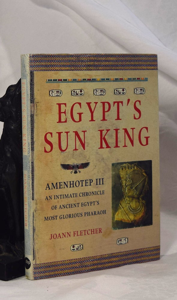 Item #192971 EGYPT'S SUN KING. Amenhotep III. An Intimate Profile of Ancient Egypt's Most Glorious Pharaoh. FLETCHER Joann.