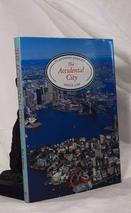 Item #192985 THE ACCIDENTAL CITY. Planning Sydney Since 1788. Paul ASHTON