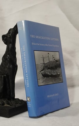 Item #193081 THE SHACKLETON LETTERS. Behind The Scenes of The Nimrod Expedition. Regina W. DALY