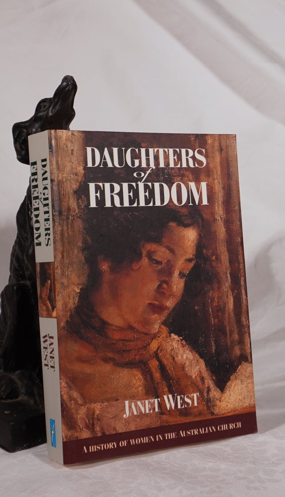 Item #193152 DAUGHTERS OF FREEDOM. A History of Women In The Australian Church. Janet WEST.