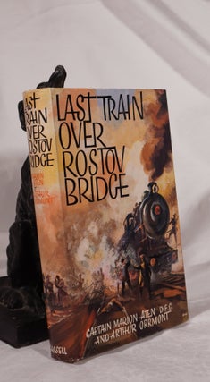 Item #193174 LAST TRAIN OVER ROSTOV BRIDGE. Captain Marion ATEN, Arthur ORRMONT
