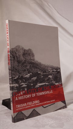 Item #193177 QUEEN CITY OF THE NORTH. A History of Townsville. Trisha FIELDING