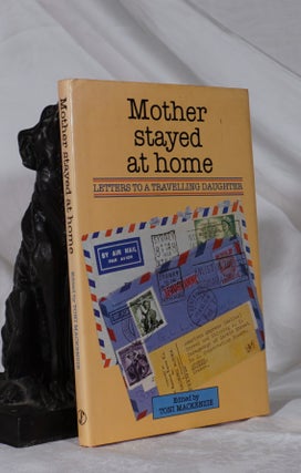 Item #193207 MOTHER STAYED AT HOME. Letters To A Travelling Daughter. Gwen BADGERY, Toni MACKENZIE
