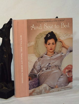 Item #193228 AND SEW TO BED. 20 Vintage-Inspire Projects for the Boudoir. Vanessa MOONCIE