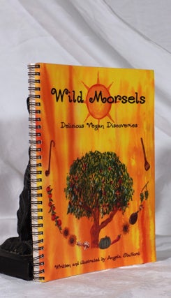 Item #193255 WILD MORSELS. Delicious Vegan Discoveries .; Written and illustrated by the author....