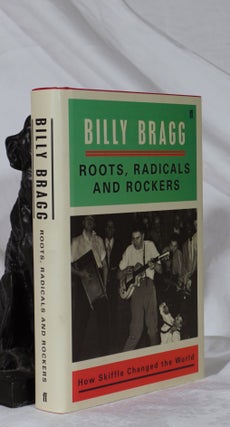 Item #193289 ROOTS, RADICALS AND ROCKERS. How Skiffle Changed The World. Billy BRAGG