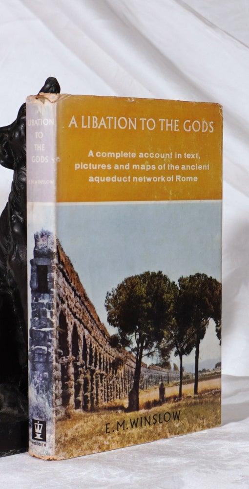 Item #193340 A LIBATION TO THE GODS. The Story of The Roman Aqueducts. E. M. WINSLOW.