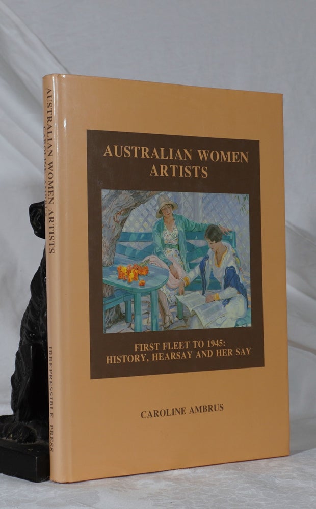 Item #193383 AUSTRALIAN WOMEN ARTISTS. First Fleet to 1945 : History, Hearsay and Her Say. Ambrus Caroline.