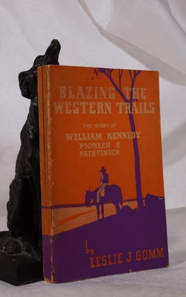 Item #193474 BLAZING THE WESTERN TRAILS. The Story of William Kennedy, Pioneer & Pathfinder....
