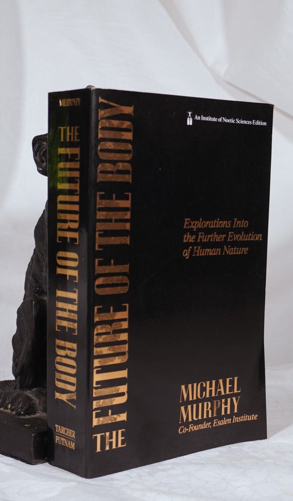 Item #193477 THE FUTURE OF THE BODY: EXPLORATIONS INTO THE FURTHER EVOLUTION OF HUMAN NATURE. Michael MURPHY.