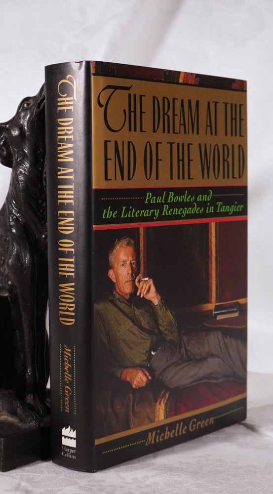 Item #193596 THE DREAM AT THE END OF THE WORLD. Paul Bowles and the Literary Renegades in Tangier. Michelle GREEN.