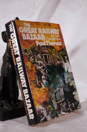 Item #193631 THE GREAT RAILWAY BAZAAR. By Train Through Asia. Paul THEROUX
