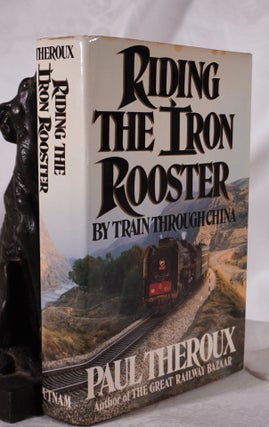 Item #193633 RIDING THE IRON ROOSTER. By Train Through China. Paul THEROUX