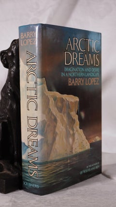 Item #193657 ARCTIC DREAMS. Imagination and Desire in a Northern Landscape. Barry LOPEZ