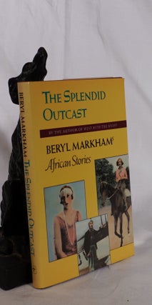 Item #193662 THE SPLENDID OUTCAST. Beryl Markham's African Stories. Beryl MARKHAM