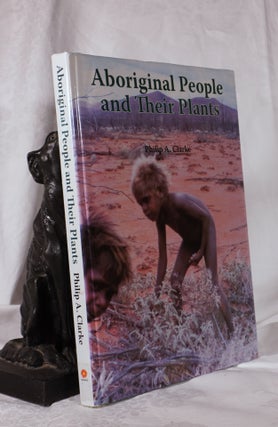 Item #193673 ABORIGINAL PEOPLE AND THEIR PLANTS. Philip A. CLARKE