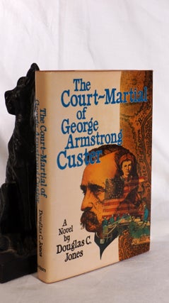 Item #193686 THE COURT-MARTIAL OF GEORGE ARMSTRONG CUSTER. A Novel. JONES. Douglas C