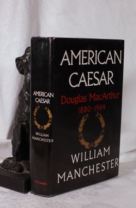 Item #193744 AMERICAN CAESAR. Douglas Macarthur 1880 -1964. William MANCHESTER