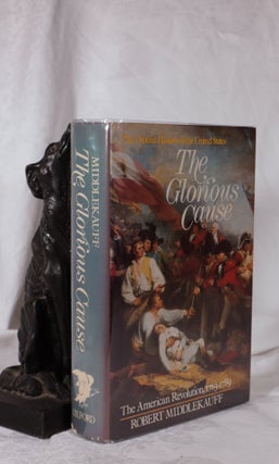 Item #193751 THE GLORIOUS CAUSE. The American Revolution 1763-1789. MIDDLEKAUFF/ Robert