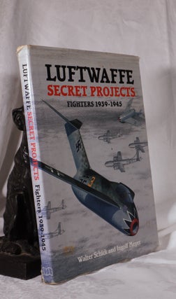 Item #193821 LUFTWAFFE -SECRET PROJECTS. Fighters 1939 - 1945. Walter SCHICK, Ingolf MEYER