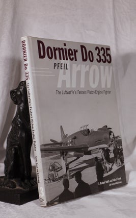 Item #193849 DORNIER DO 335. The Luftwaffe's Fastest Piston Engine Fighter. Richard SMITH, Eddie...
