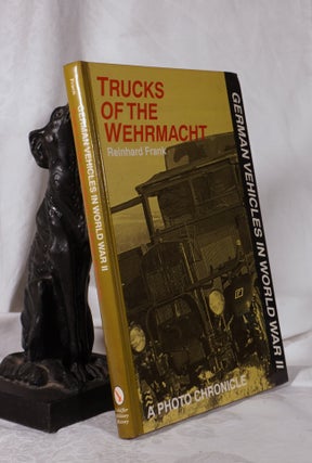 Item #193860 TRUCKS OF THE WEHRMACHT. A Photo Chronicle. Frank REINHARD