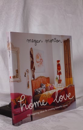 Item #193896 HOME LOVE. 100 inspiring ideas for creating beautiful rooms. Megan MORTON