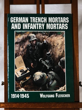 Item #193957 GERMAN TRENCH MORTARS AND INFANTRY MORTARS 1914 - 1945. Wolfgang FLEISCHER