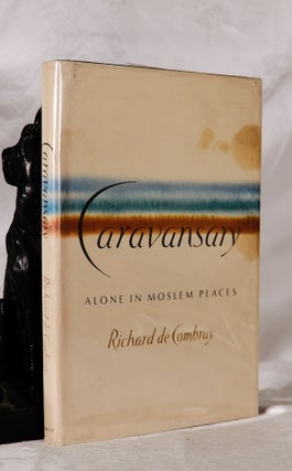 Item #194042 CARAVANSARY : Alone in Moslem Places. Richard DE COMBRAY
