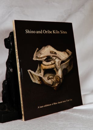 Item #194060 SHINO AND ORIBE KILN SITES:.A Loan Exhibition of Mino Shards from Toki City. R. F....