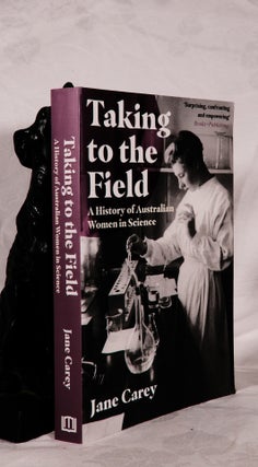 Item #194201 TAKING TO THE FIELD. A History of Australian Women in Science. Jane CAREY