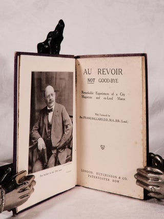 Item #194204 AU REVOIR NOT GOOD-BYE. Remarkable Experiences of a City magistrate and ex-Lord...