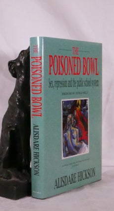 Item #194337 THE POISONED BOWL. Sex, Repression and The Public School System. Alisdare HICKSON